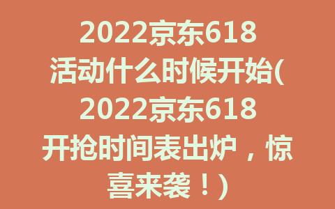 2022京东618活动什么时候开始(2022京东618开抢时间表出炉，惊喜来袭！)